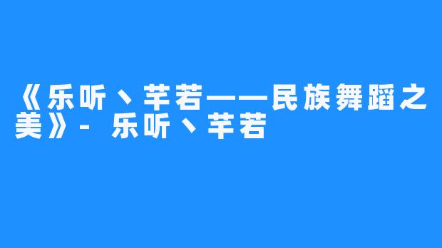 《乐听丶芊若——民族舞蹈之美》-乐听丶芊若