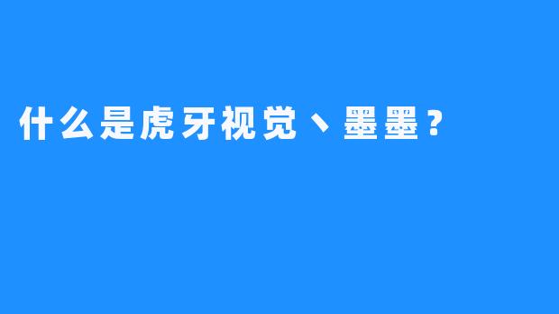 什么是虎牙视觉丶墨墨？