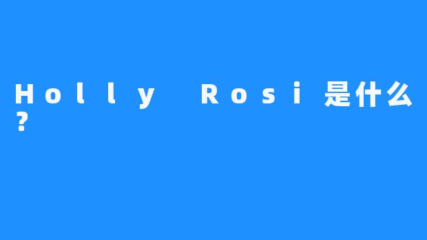 Holly Rosi是什么？