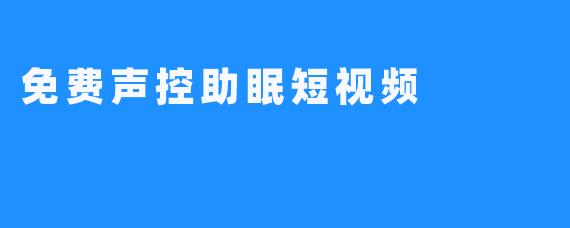 免费声控助眠短视频