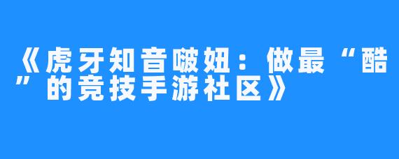 《虎牙知音啵妞:做最“酷”的竞技手游社区》