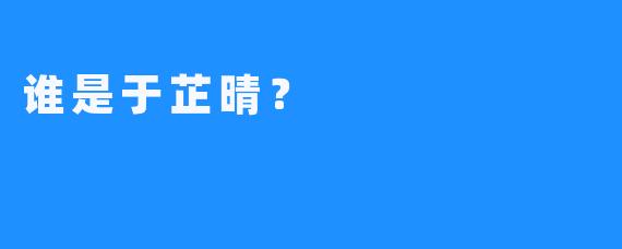 谁是于芷晴？
