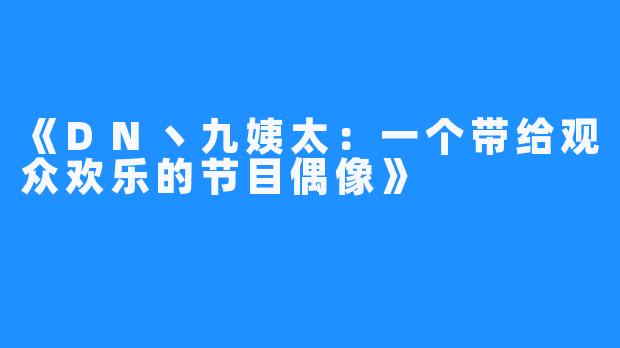 《DN丶九姨太:一个带给观众欢乐的节目偶像》