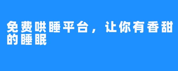 免费哄睡平台，让你有香甜的睡眠