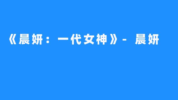 《晨妍:一代女神》-晨妍