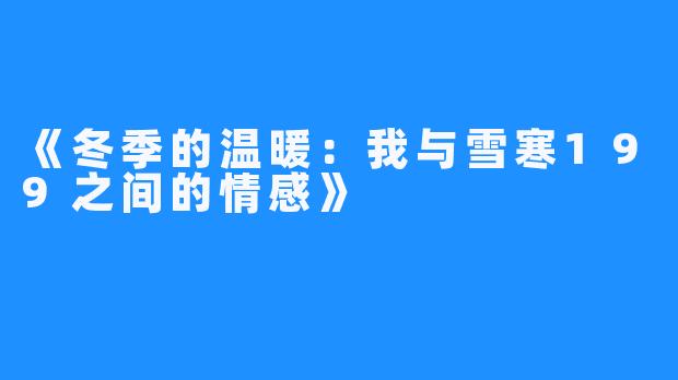 《冬季的温暖:我与雪寒199之间的情感》