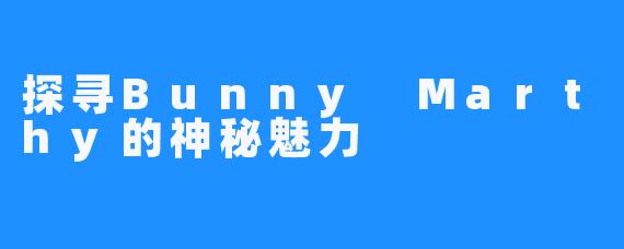 探寻Bunny Marthy的神秘魅力