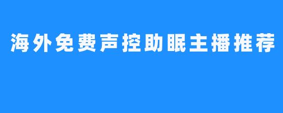 海外免费声控助眠主播推荐