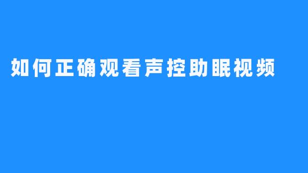 如何正确观看声控助眠视频