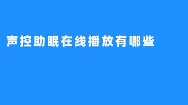 声控助眠在线播放有哪些