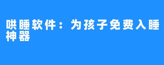 哄睡软件：为孩子免费入睡神器