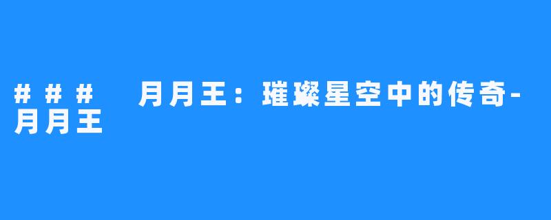 ### 月月王：璀璨星空中的传奇-月月王