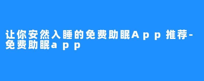 让你安然入睡的免费助眠App推荐-免费助眠app