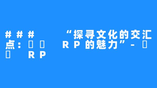 ### “探寻文化的交汇点:야화 RP的魅力”-야화 RP