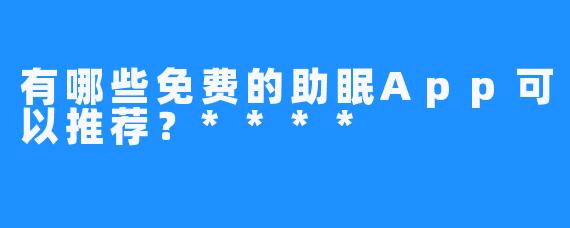 有哪些免费的助眠App可以推荐?****