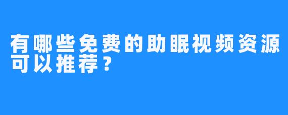 有哪些免费的助眠视频资源可以推荐?