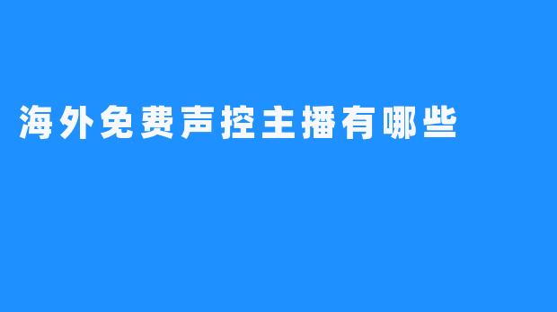 海外免费声控主播有哪些