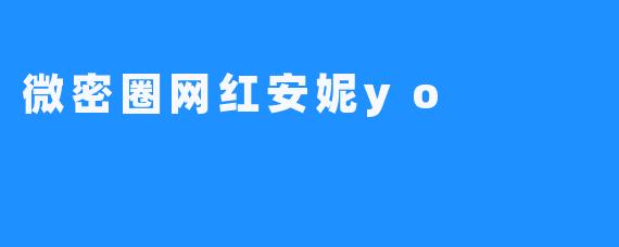 微密圈网红安妮yo