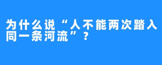 为什么说“人不能两次踏入同一条河流”？