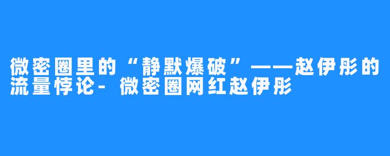 微密圈里的“静默爆破”——赵伊彤的流量悖论-微密圈网红赵伊彤