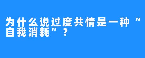 为什么说过度共情是一种“自我消耗”?