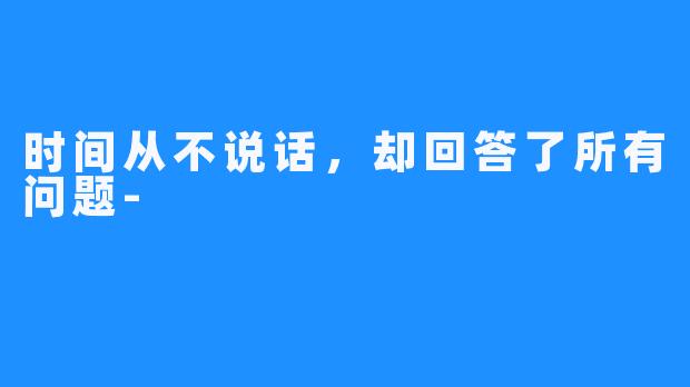 时间从不说话，却回答了所有问题-