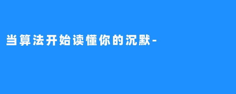 当算法开始读懂你的沉默-
