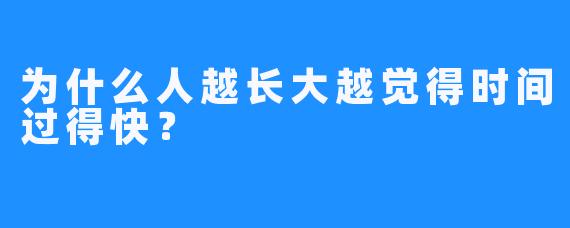 为什么人越长大越觉得时间过得快？